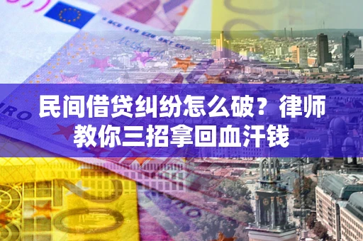 济南民间借贷纠纷怎么破？律师教你三招拿回血汗钱