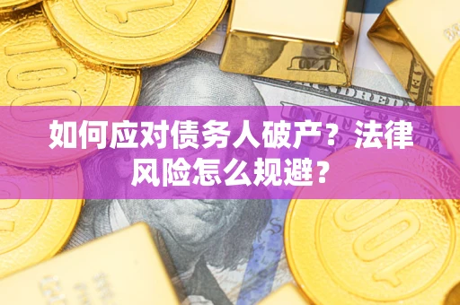 济南如何应对债务人破产？法律风险怎么规避？
