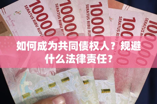 济南如何成为共同债权人？规避什么法律责任？