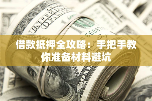 济南借款抵押全攻略：手把手教你准备材料避坑