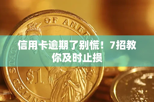济南信用卡逾期了别慌！7招教你及时止损