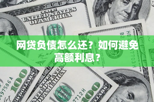 济南网贷负债怎么还？如何避免高额利息？