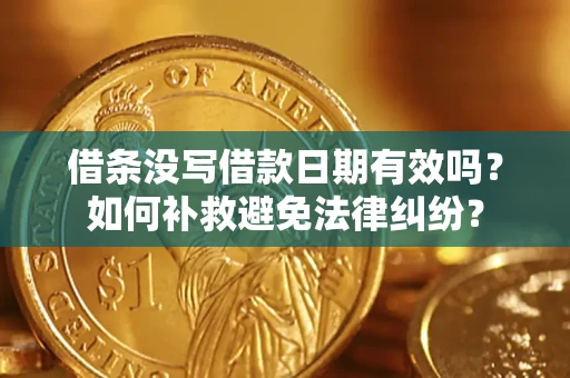 济南借条没写借款日期有效吗？如何补救避免法律纠纷？