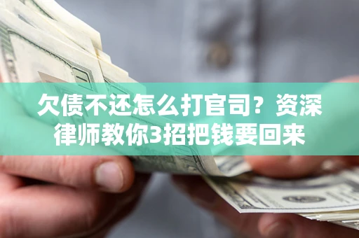 济南欠债不还怎么打官司？资深律师教你3招把钱要回来