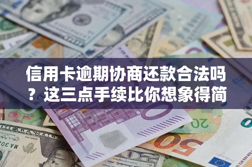 济南信用卡逾期协商还款合法吗？这三点手续比你想象得简单