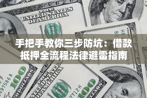 济南手把手教你三步防坑：借款抵押全流程法律避雷指南