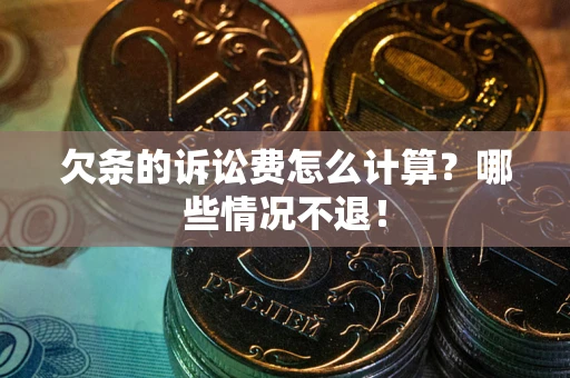 济南欠条的诉讼费怎么计算？哪些情况不退！