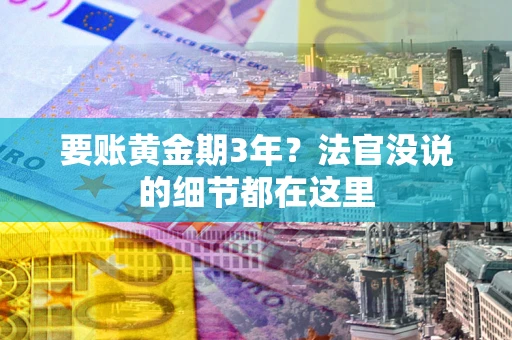济南要账黄金期3年？法官没说的细节都在这里