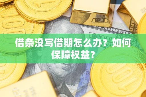 济南借条没写借期怎么办？如何保障权益？
