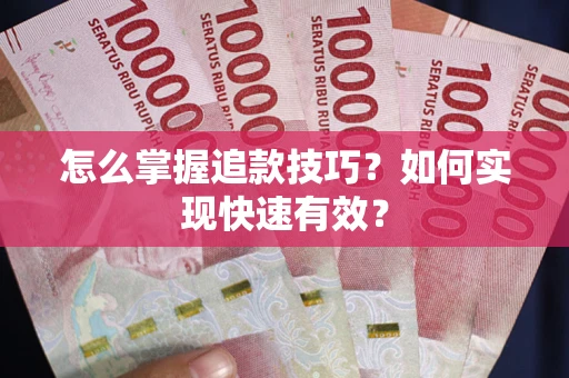 济南怎么掌握追款技巧？如何实现快速有效？