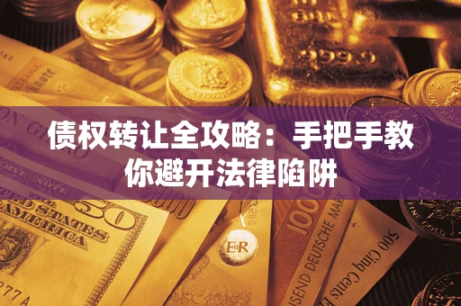 济南债权转让全攻略：手把手教你避开法律陷阱