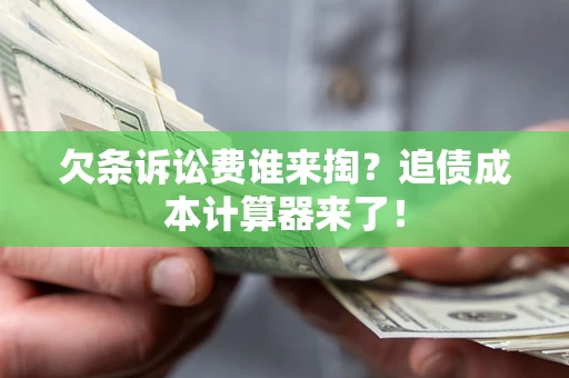 济南欠条诉讼费谁来掏？追债成本计算器来了！