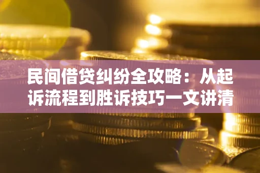 济南民间借贷纠纷全攻略：从起诉流程到胜诉技巧一文讲清