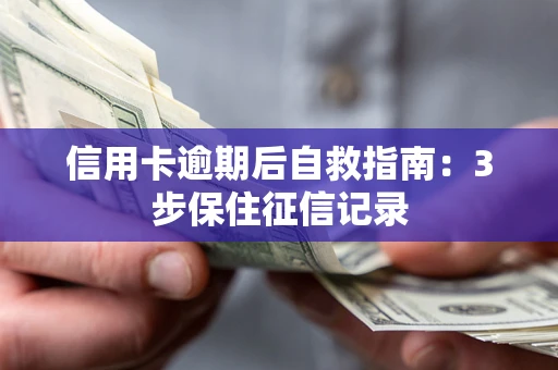 济南信用卡逾期后自救指南：3步保住征信记录