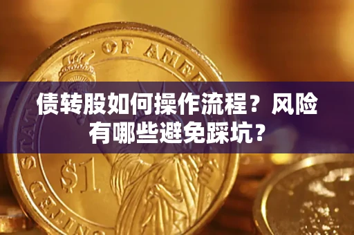 济南债转股如何操作流程?风险有哪些避免踩坑? 济南债转股如何操作流程?风险有哪些避免踩坑?