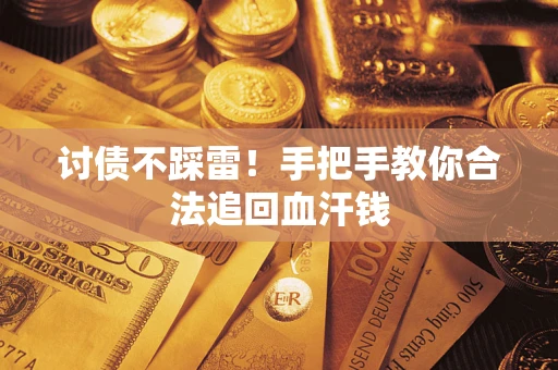 济南讨债不踩雷！手把手教你合法追回血汗钱