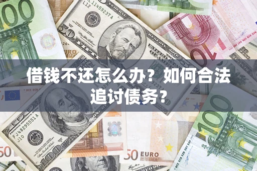 济南借钱不还怎么办？如何合法追讨债务？
