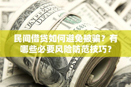 济南民间借贷如何避免被骗？有哪些必要风险防范技巧？