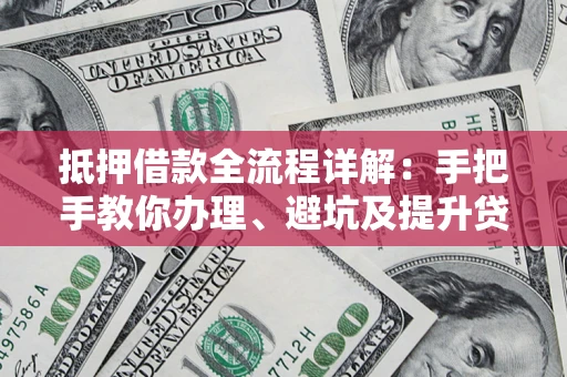 济南抵押借款全流程详解：手把手教你办理、避坑及提升贷款额度