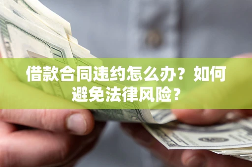 济南借款合同违约怎么办？如何避免法律风险？