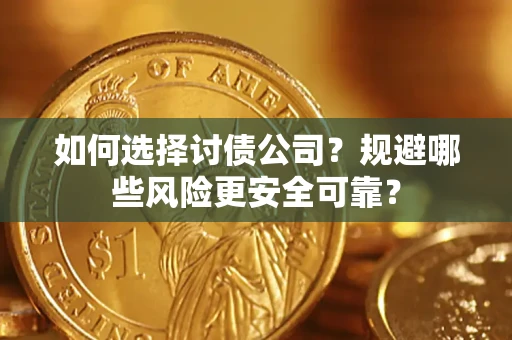 济南如何选择讨债公司？规避哪些风险更安全可靠？