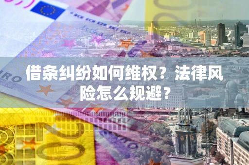 济南借条纠纷如何维权？法律风险怎么规避？