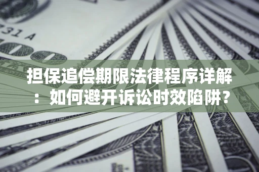 济南担保追偿期限法律程序详解：如何避开诉讼时效陷阱？