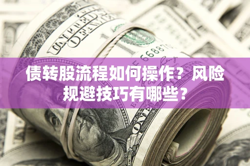 济南债转股流程如何操作？风险规避技巧有哪些？