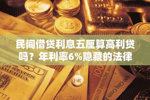 济南民间借贷利息五厘算高利贷吗？年利率6%隐藏的法律风险全解析