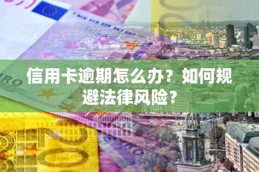 济南信用卡逾期怎么办？如何规避法律风险？