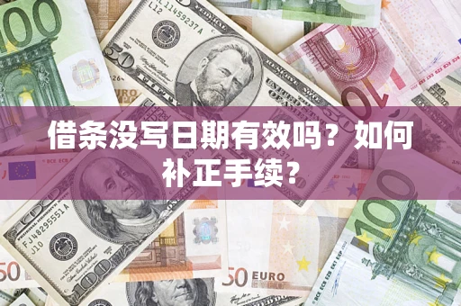 济南借条没写日期有效吗？如何补正手续？