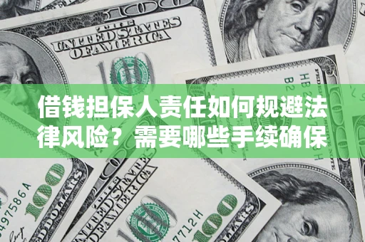 济南借钱担保人责任如何规避法律风险？需要哪些手续确保安全？