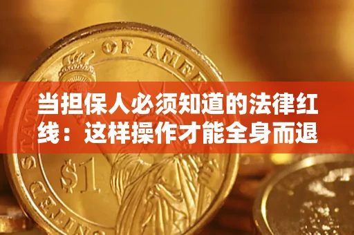 济南当担保人必须知道的法律红线：这样操作才能全身而退