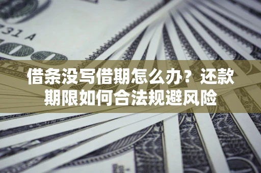 济南借条没写借期怎么办？还款期限如何合法规避风险