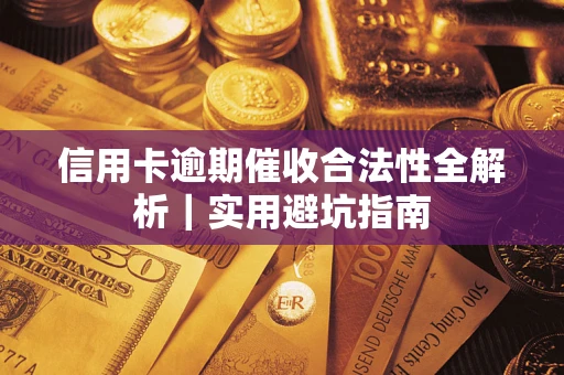 济南信用卡逾期催收合法性全解析｜实用避坑指南