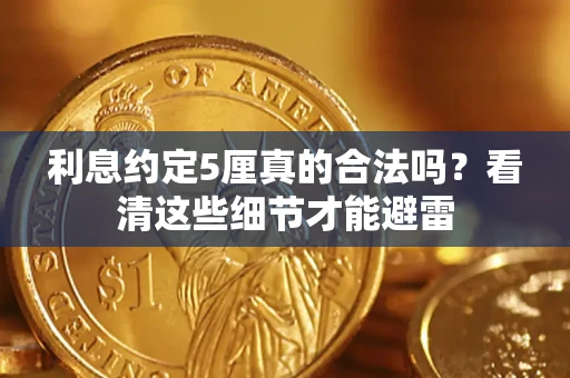 济南利息约定5厘真的合法吗？看清这些细节才能避雷