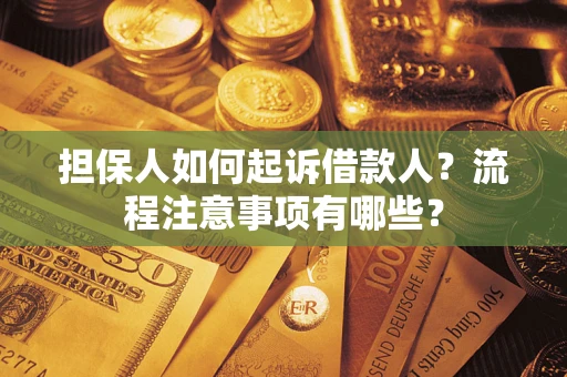 济南担保人如何起诉借款人？流程注意事项有哪些？